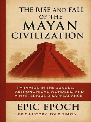 cover image of The Rise and Fall of the Mayan Civilization